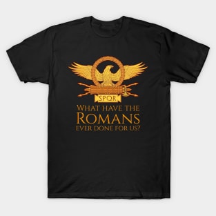 What Have The Romans Ever Done For Us? T-Shirt